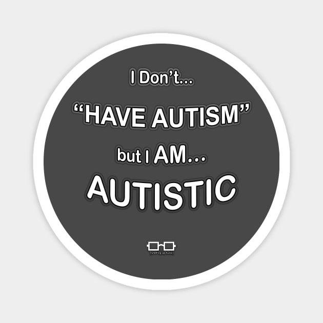 I don't HAVE AUTISM but I AM AUTISTIC Magnet by growingupautie